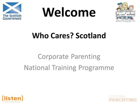 Who Cares? Scotland Corporate Parenting National Training Programme Welcome.