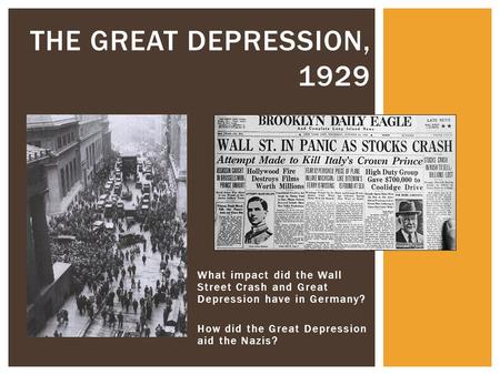 What impact did the Wall Street Crash and Great Depression have in Germany? How did the Great Depression aid the Nazis? THE GREAT DEPRESSION, 1929.