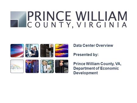 Data Center Overview Presented by: Prince William County, VA, Department of Economic Development.