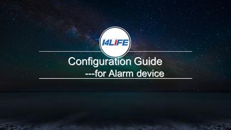 Configuration Guide ---for Alarm device ---for Alarm device.