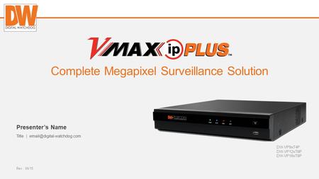 Digital-watchdog.com Complete Megapixel Surveillance Solution DW-VP9xT4P DW-VP12xT8P DW-VP16xT8P Rev : 04/15 Presenter’s Name Title |