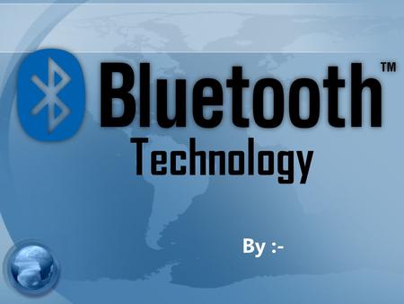 Technology By :-. What Is Bluetooth? Designed to be used to connect both mobile devices and peripherals that currently require a wire Short range wireless.
