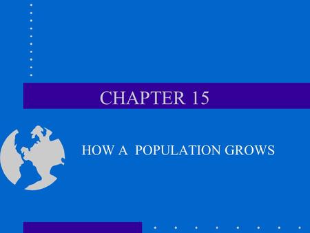 CHAPTER 15 HOW A POPULATION GROWS. What is a population? ALL INDIVIDUALS OF A SPECIES THAT LIVE IN ONE PLACE AT ONE TIME.