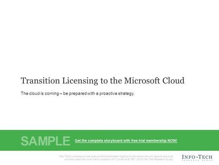 Info-Tech Research Group1 Transition Licensing to the Microsoft Cloud The cloud is coming – be prepared with a proactive strategy. Info-Tech's products.
