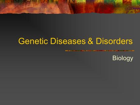 Genetic Diseases & Disorders Biology Genetics Diseases outline Dominant 1. Huntington’s Recessive 1. Cystic fibrosis 2. Sickle-cell anemia 3. Tay-Sachs.