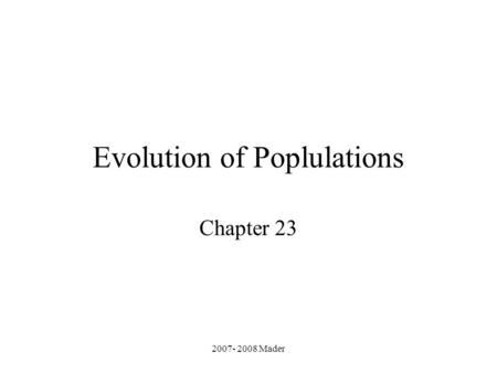 2007- 2008 Mader Evolution of Poplulations Chapter 23.