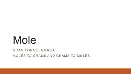 Mole GRAM FORMULA MASS MOLES TO GRAMS AND GRAMS TO MOLES.