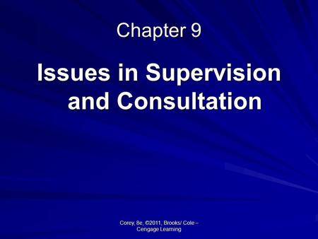 Corey, 8e, ©2011, Brooks/ Cole – Cengage Learning Chapter 9 Issues in Supervision and Consultation.