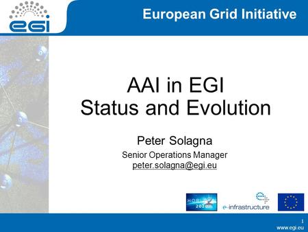 European Grid Initiative  AAI in EGI Status and Evolution Peter Solagna Senior Operations Manager