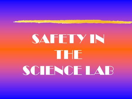 SAFETY IN THE SCIENCE LAB. General Safety Rules 1. Listen to or read instructions carefully before attempting to do anything. 2. Wear safety goggles to.