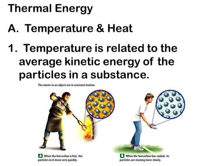 Thermal Energy A. Temperature & Heat 1. Temperature is related to the average kinetic energy of the particles in a substance.