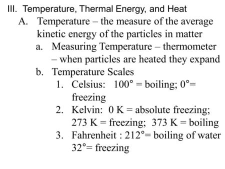 III. Temperature, Thermal Energy, and Heat A.Temperature – the measure of the average kinetic energy of the particles in matter a.Measuring Temperature.
