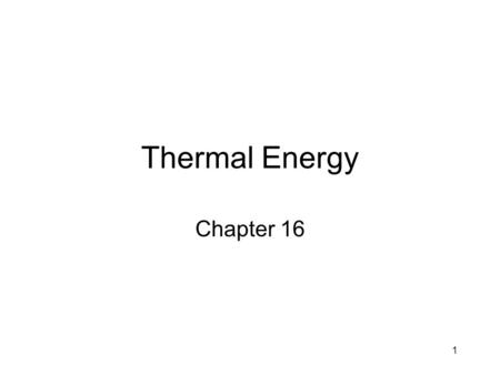 Thermal Energy Chapter 16 1. THERMAL ENERGY & MATTER Work and Heat- work is never 100% efficient. Some is always lost to heat.