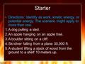 Starter Directions: Identify as work, kinetic energy, or potential energy. The scenario might apply to more than one. 1.A dog pulling a sled. 2.An apple.