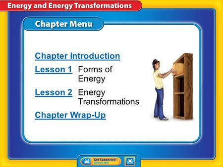Chapter Menu Chapter Introduction Lesson 1Lesson 1Forms of Energy Lesson 2Lesson 2Energy Transformations Chapter Wrap-Up.