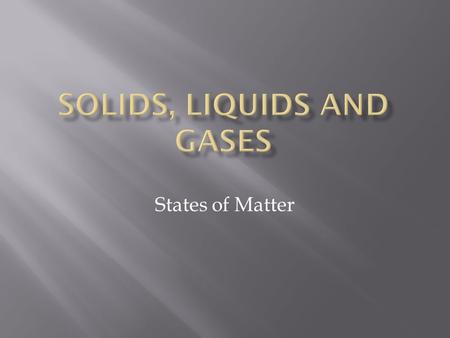 States of Matter.  Solids have definite shape and definite volume  Particles in a solid are packed very closely together and are in a fixed position.