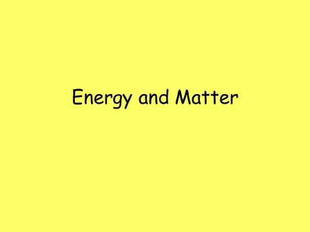 Energy and Matter. Energy Energy – the ability to do work or cause change. – Like matter, energy is never created or destroyed in chemical reactions.