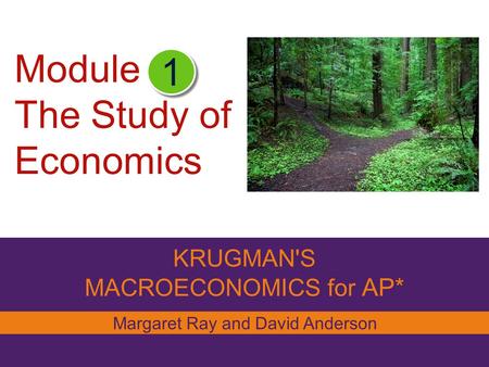 KRUGMAN'S MACROECONOMICS for AP* Module The Study of Economics 1 Margaret Ray and David Anderson NEW PICTURE TO COME.