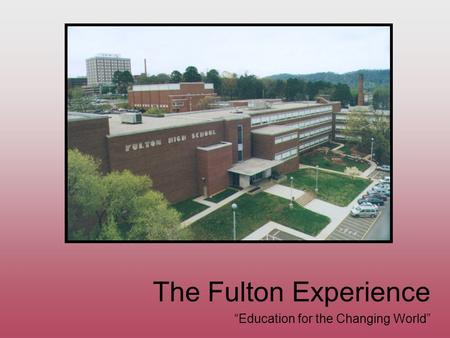 The Fulton Experience “Education for the Changing World”