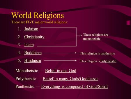 World Religions There are FIVE major world religions: 1.Judaism 2.Christianity 3.Islam 4.Buddhism 5.Hinduism These religions are monotheistic This religion.