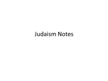Judaism Notes. Judaism Section 1 Notes Judaism Section 1 Vocabulary Terms Judaism- the religion of the Hebrews Abraham- the biblical father of the Hebrew.
