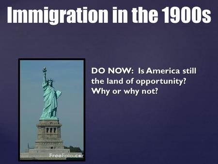 DO NOW: Is America still the land of opportunity? Why or why not? Immigration in the 1900s.