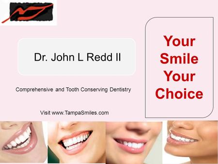 Your Smile Your Choice Dr. John L Redd II Comprehensive and Tooth Conserving Dentistry Visit www.TampaSmiles.com.
