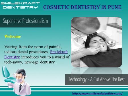 cosmetic dentistry in Pune Welcome Veering from the norm of painful, tedious dental procedures, Smilekraft Dentistry.