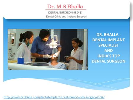 DR. BHALLA - DENTAL IMPLANT SPECIALIST AND INDIA'S TOP DENTAL SURGEON