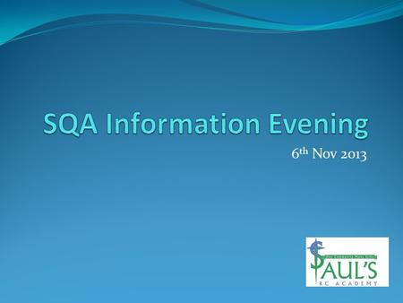 6 th Nov 2013. Documents you should have Internal assessment Dates Learner’s Journey SQA Information booklet SQA Information card Use the school website.