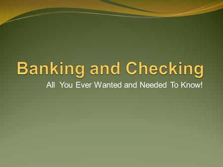 All You Ever Wanted and Needed To Know!. Types of Checking Accounts Depending on where you choose to bank, there are several different kinds of checking.