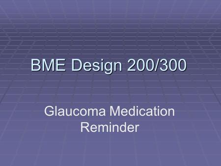 BME Design 200/300 Glaucoma Medication Reminder. Intellectual Property  All information provided by individuals or Design Project Groups during this.