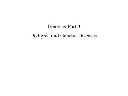 Genetics Part 3 Pedigree and Genetic Diseases