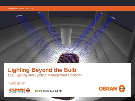 Lighting Beyond the Bulb LED Lighting and Lighting Management Solutions Todd Smith www.osram-americas.com.