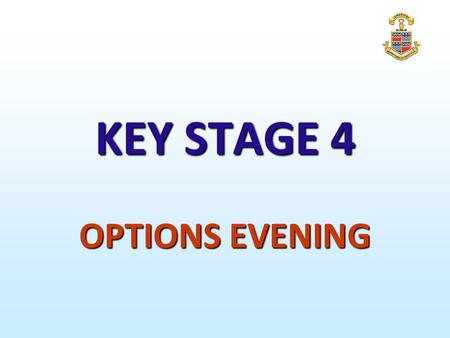KEY STAGE 4 OPTIONS EVENING. KEY STAGE 4 Well-qualified, successful individuals, who enjoy learning, make progress and achieve Independent, confident.