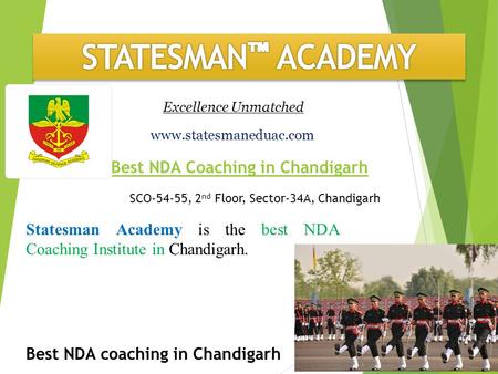 Excellence Unmatched Statesman Academy is the best NDA Coaching Institute in Chandigarh. www.statesmaneduac.com SCO-54-55, 2 nd Floor, Sector-34A, Chandigarh.