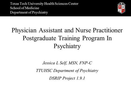 Texas Tech University Health Sciences Center School of Medicine Department of Psychiatry Physician Assistant and Nurse Practitioner Postgraduate Training.