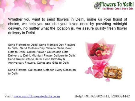 Visit: www.sendflowerstodelhi.co.in Help: +91-8288024441, 8288024442www.sendflowerstodelhi.co.in Whether you want to send flowers in Delhi, make us your.