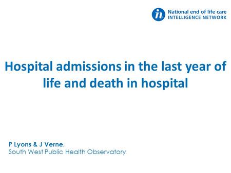 Hospital admissions in the last year of life and death in hospital P Lyons & J Verne, South West Public Health Observatory.