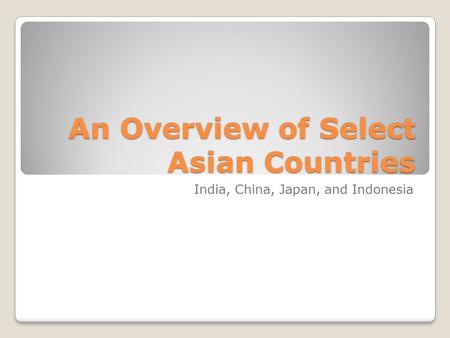 An Overview of Select Asian Countries India, China, Japan, and Indonesia.