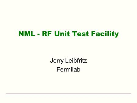 NML - RF Unit Test Facility Jerry Leibfritz Fermilab.