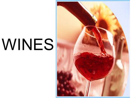 WINES HISTORY Alcoholic beverage made by fermenting the juice of freshly gathered grapes Grapes – VITIS VINIFERA Out of almost 4000 grape varieties,