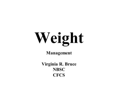 Weight Management Virginia R. Bruce NBSC CFCS. CALORIES CALORIES MEASURE FOOD ENERGY. 4 calories per gram in carbohydrates and protein 9 calories per.