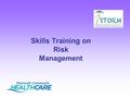 Skills Training on Risk Management. The STORM Background Mid 1990’s STORM ® began as a research project at the University of Manchester in response to.