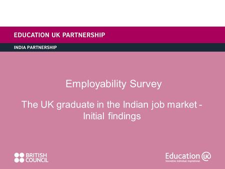 Employability Survey The UK graduate in the Indian job market - Initial findings.