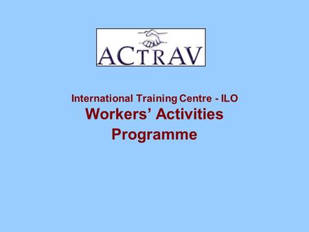 International Training Centre - ILO Workers’ Activities Programme.