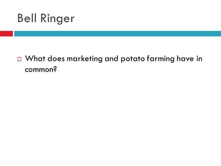 Bell Ringer  What does marketing and potato farming have in common?