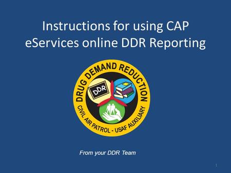 Instructions for using CAP eServices online DDR Reporting From your DDR Team 1.