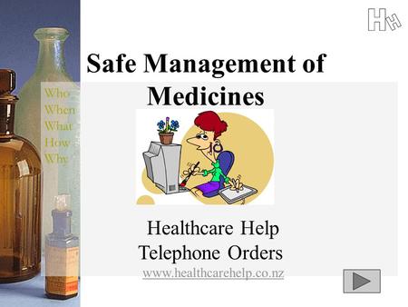 Safe Management of Medicines Healthcare Help Telephone Orders www.healthcarehelp.co.nz Who When What How Why.