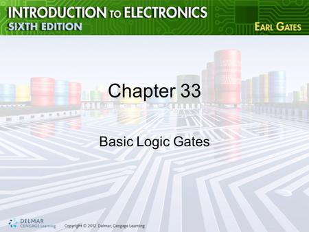 Chapter 33 Basic Logic Gates. Objectives After completing this chapter, you will be able to: –Identify and explain the function of the basic logic gates.